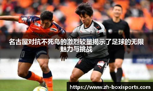 名古屋对抗不死鸟的激烈较量揭示了足球的无限魅力与挑战
