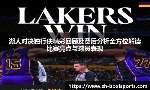 湖人对决独行侠精彩回顾及赛后分析全方位解读比赛亮点与球员表现